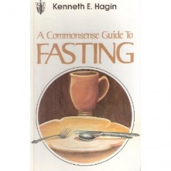 A Commonsense Guide to Fasting by Kenneth E. Hagin 